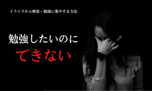 「勉強したいのに、できない！」イライラから抜け出して勉強に集中する方法